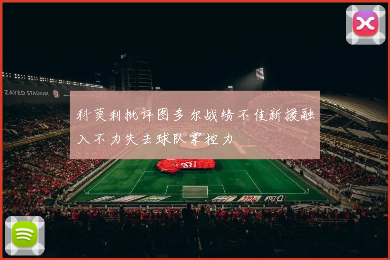 科莫利批评图多尔战绩不佳新援融入不力失去球队掌控力